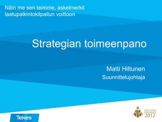 Strategian toimeenpano
Matti Hiltunen
Suunnittelujohtaja
Näin me sen teimme, askelmerkit
laatupalkintokilpailun voittoon
 