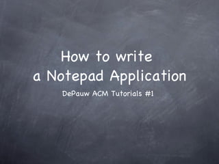 How to write  a Notepad Application ,[object Object]