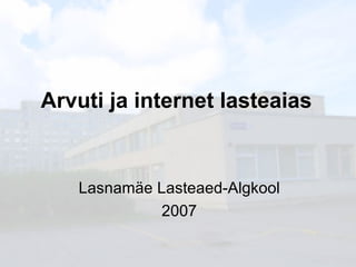Arvuti ja internet lasteaias   Lasnamäe Lasteaed-Algkool 2007 
