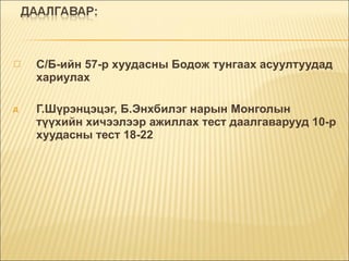 С/Б-ийн 57-р хуудасны Бодож тунгаах асуултуудад хариулах Г.Шүрэнцэцэг, Б.Энхбилэг нарын Монголын түүхийн хичээлээр ажиллах тест даалгаварууд 10-р хуудасны тест 18-22 