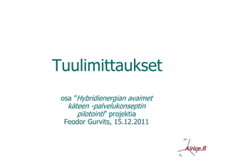 Tuulimittaukset
 osa ”Hybridienergian avaimet
   käteen -palvelukonseptin
      pilotointi” projektia
 Feodor Gurvits, 15.12.2011
 