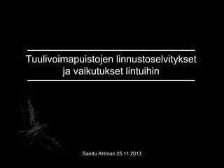 Tuulivoimapuistojen linnustoselvitykset
ja vaikutukset lintuihin
Santtu Ahlman 25.11.2013
 
