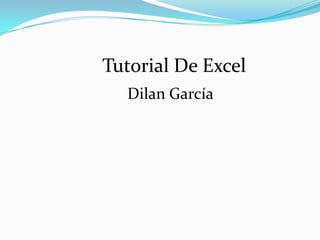 Tutorial De Excel
  Dilan García
 