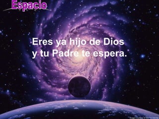 Espacio Eres ya hijo de Dios  y tu Padre te espera. 