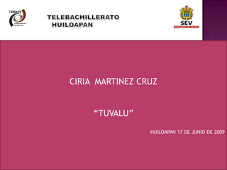 CIRIA MARTINEZ CRUZ


     “TUVALU”
                 HUILOAPAN 17 DE JUNIO DE 2009
 