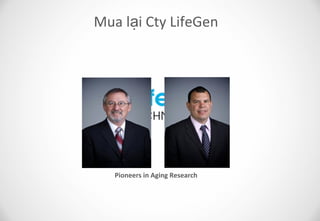 Mua lại Cty LifeGen




   Pioneers in Aging Research
 