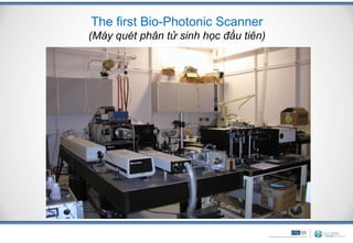 The first Bio-Photonic Scanner
(Máy quét phân tử sinh học đầu tiên)
 