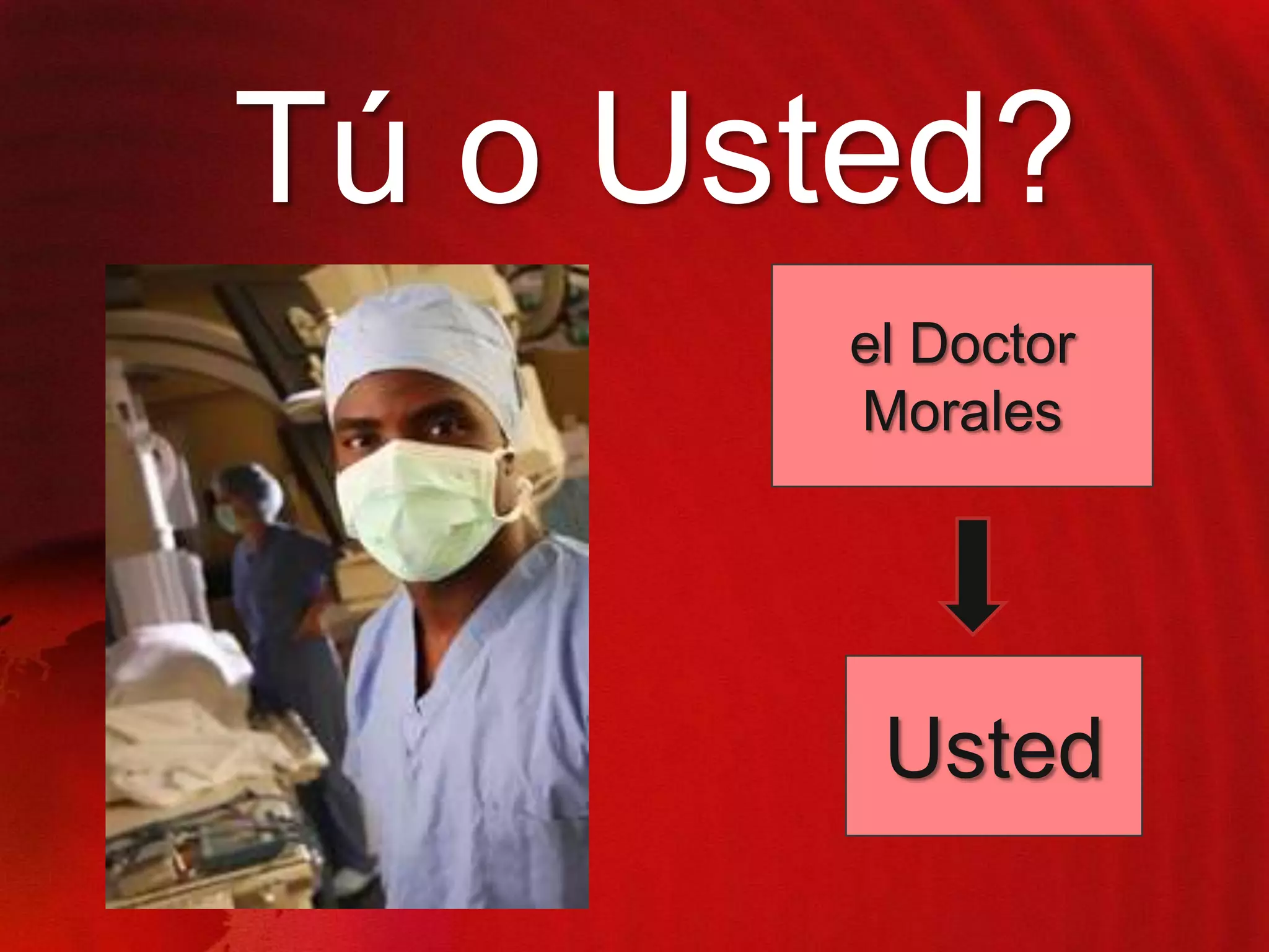 Tú o Usted?
el Doctor
Morales

Usted

 