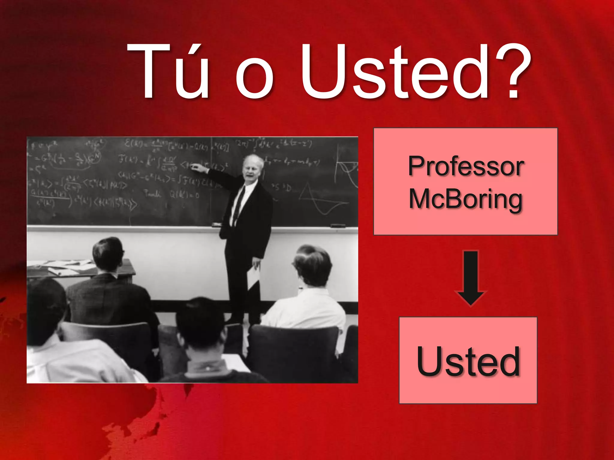 Tú o Usted?
Professor
McBoring

Usted

 