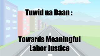 Tuwid na Daan :Tuwid na Daan :
Towards MeaningfulTowards Meaningful
Labor JusticeLabor Justice
 