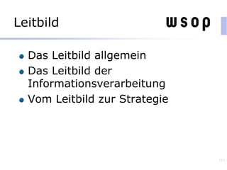 Leitbild
Das Leitbild allgemein
Das Leitbild der
Informationsverarbeitung
Vom Leitbild zur Strategie
113
 
