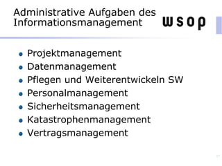 Administrative Aufgaben des
Informationsmanagement
Projektmanagement
Datenmanagement
Pflegen und Weiterentwickeln SW
Personalmanagement
Sicherheitsmanagement
Katastrophenmanagement
Vertragsmanagement
37
 