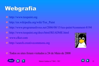 Webgrafia http://www.tuxpaint.org http://en.wikipedia.org/wiki/Tux_Paint http://www.programaslivres.net/2006/08/15/tux-paint/#comment-8194 http://www.tuxpaint.org/docs/html/README.html www.clker.com http://search.creativecommons.org Todos os sites foram visitados a 24 de Maio de 2008 Menu 