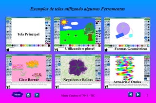 Exemplos de telas utilizando algumas Ferramentas Tela Principal Utilizando o pincel Formas Geométricas Giz e Borrar Negativos e Bolhas Arco-íris e Ondas Menu 