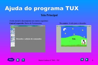 Ajuda do programa TUX Tela Principal A tela inicial é decomposta nos ramos seguintes: Lateral esquerda:  Barra de Ferramentas  No centro:  A tela para o desenho  Tela Desenho e adição de comandos Menu 