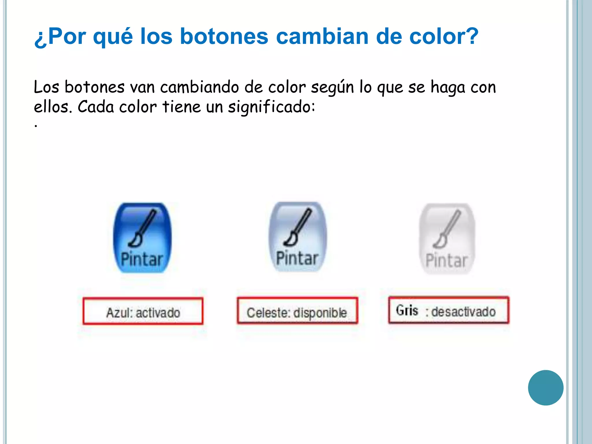 ¿Por qué los botones cambian de color?
Los botones van cambiando de color según lo que se haga con
ellos. Cada color tiene un significado:
·
 