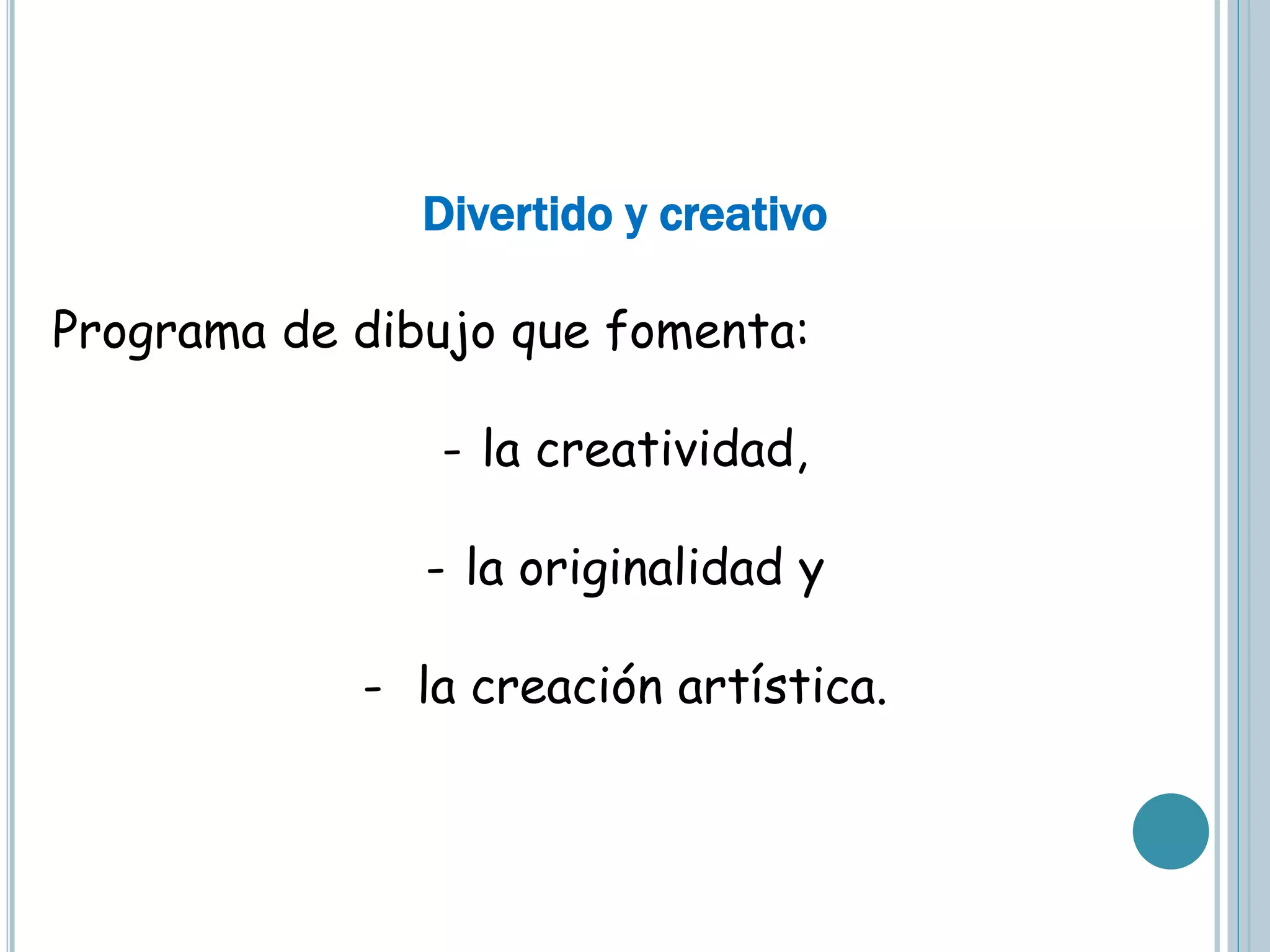 Divertido y creativo
Programa de dibujo que fomenta:
- la creatividad,
- la originalidad y
- la creación artística.
 