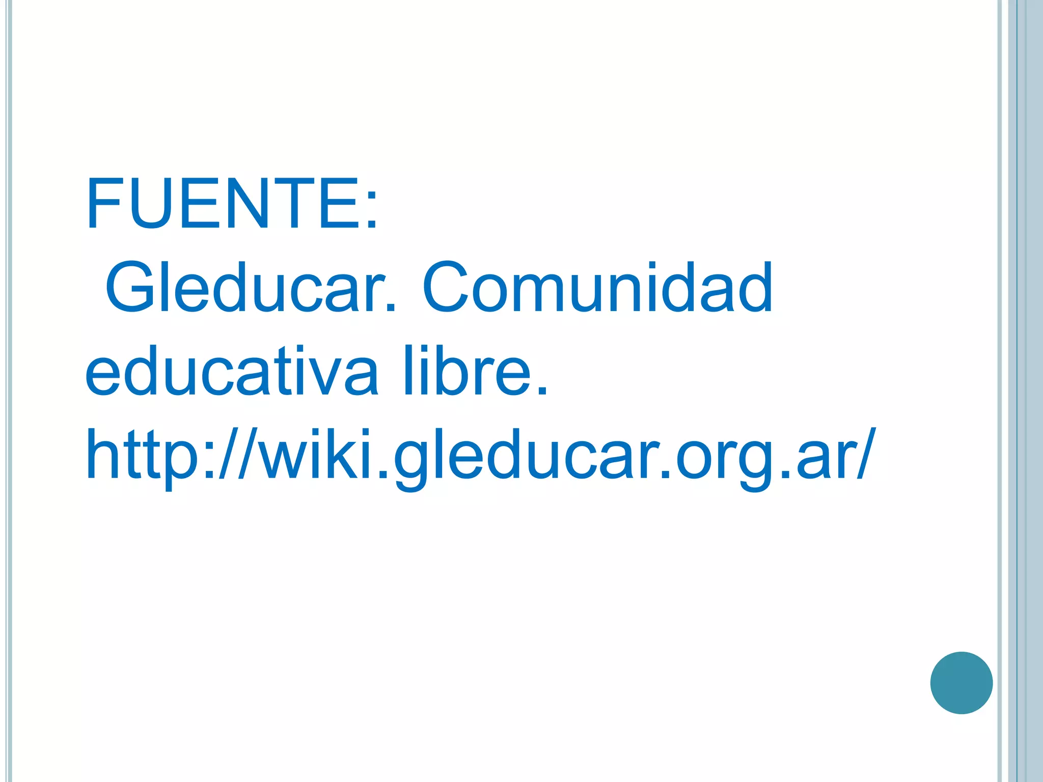 FUENTE:
Gleducar. Comunidad
educativa libre.
http://wiki.gleducar.org.ar/
 