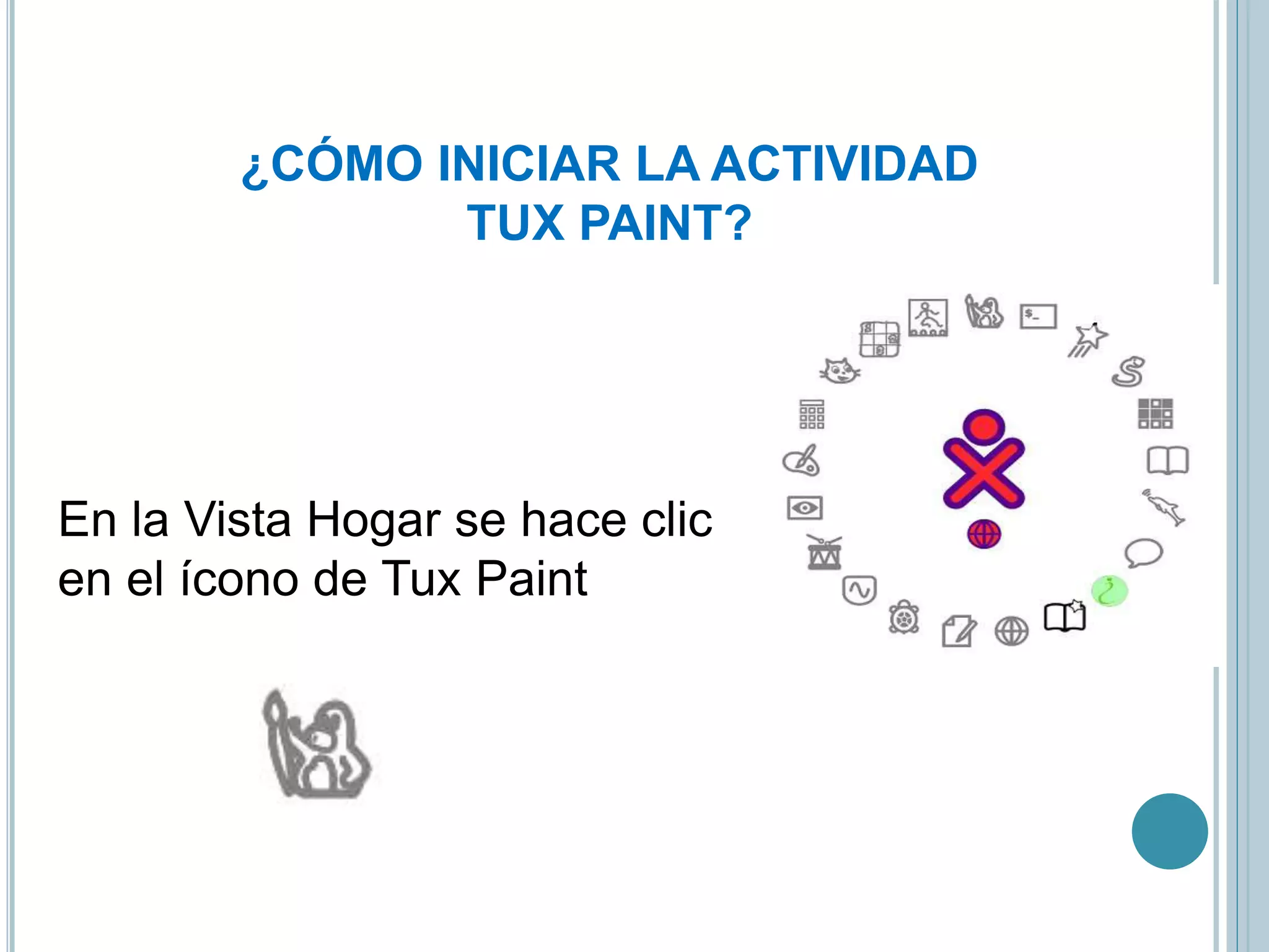 ¿CÓMO INICIAR LA ACTIVIDAD
TUX PAINT?
En la Vista Hogar se hace clic
en el ícono de Tux Paint
 