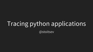 Tracing python applications
@stoitsev
 