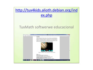 http://tux4kids.alioth.debian.org/ind
               ex.php

  TuxMath softwerwe educacional
 
