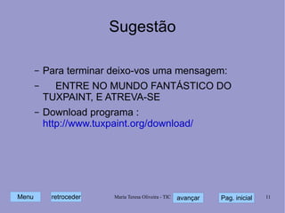 Sugestão Para terminar deixo-vos uma mensagem: ENTRE NO MUNDO FANTÁSTICO DO TUXPAINT, E ATREVA-SE  Download programa :  http://www.tuxpaint.org/download/ 