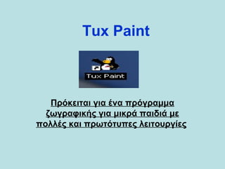 Tux Paint
Πρόκειται για ένα πρόγραμμα
ζωγραφικής για μικρά παιδιά με
πολλές και πρωτότυπες λειτουργίες
 