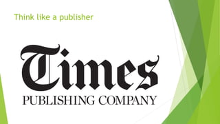 Think like a publisher 
 