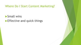 Where Do I Start Content Marketing?
Small wins
Effective and quick things