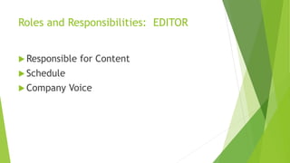 Roles and Responsibilities: EDITOR 
Responsible for Content 
 Schedule 
Company Voice 
 