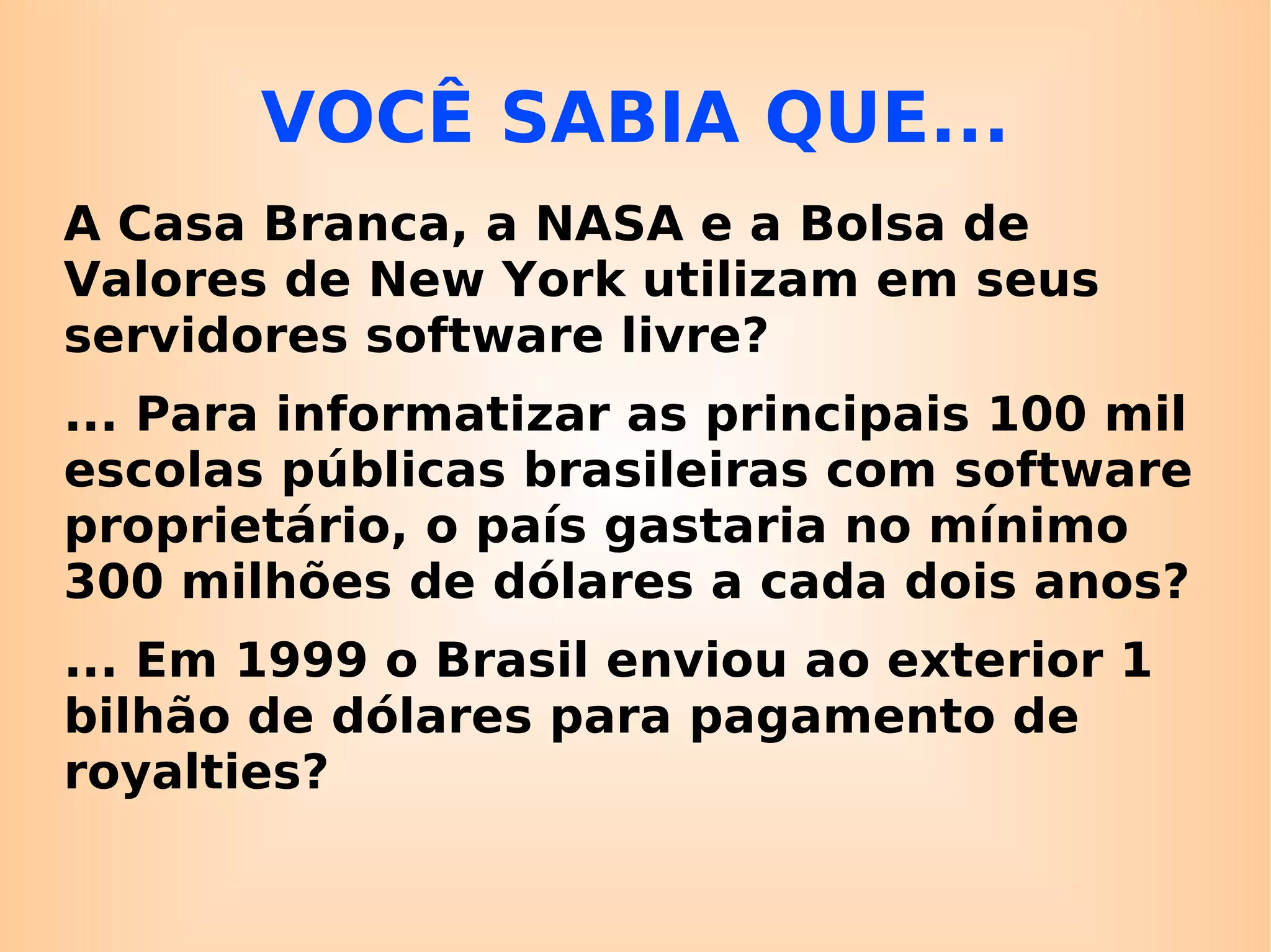 VOCÊ SABIA QUE... A Casa Branca, a NASA e a Bolsa de Valores de New York utilizam em seus servidores software livre? 