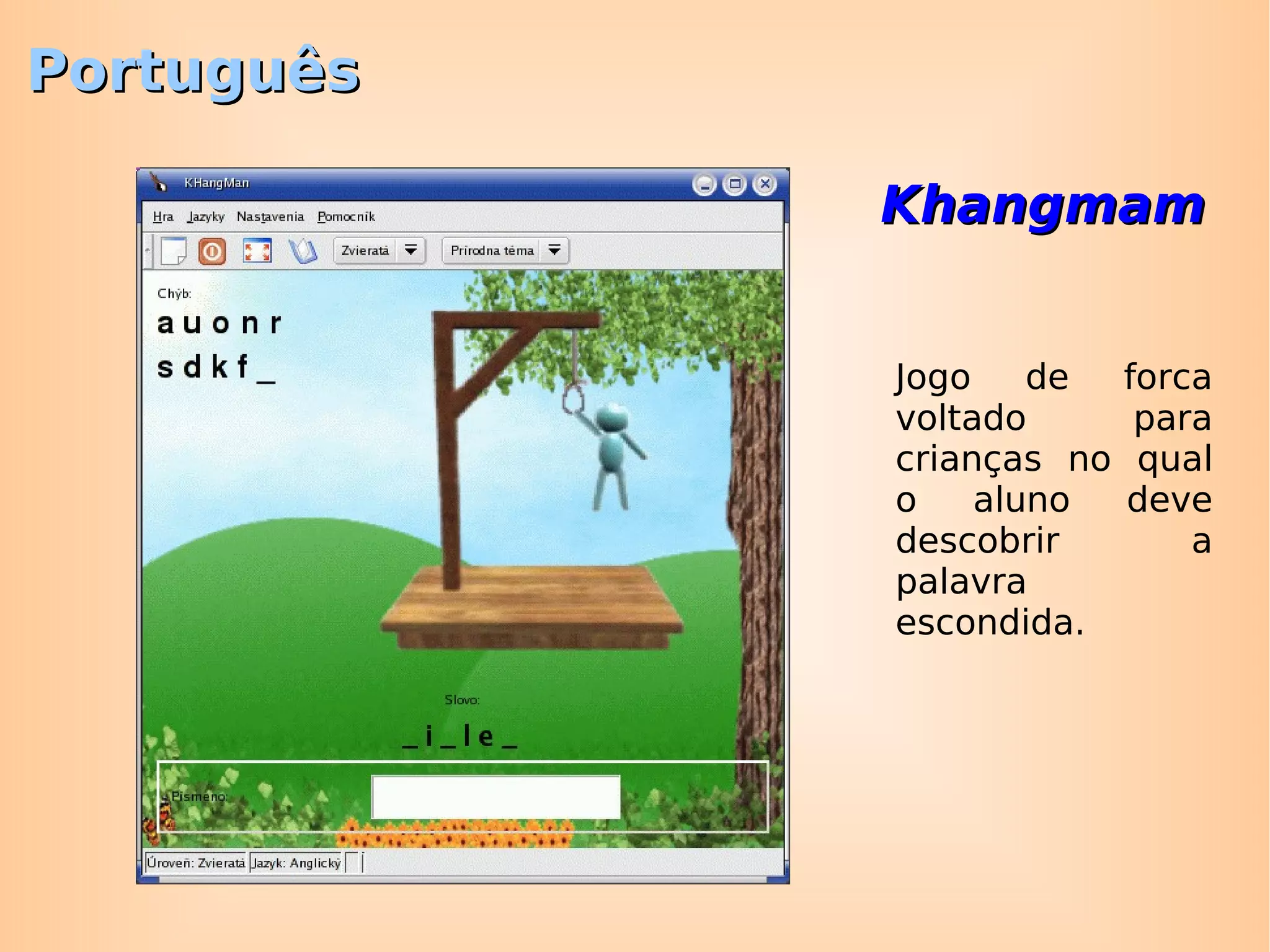 Português Kanagram Software educativo no qual o aluno deve ordenar as letras descobrindo a palavra escondida. 