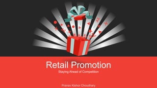 Retail Promotion
Staying Ahead of Competition
Pranav Kishor Choudhary
 