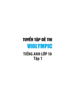 TUYỂNTẬPĐỀTHI
VIOLYMPIC
TIẾNG ANH LỚP 10
Tập 1
 