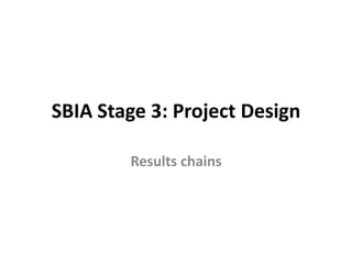 SBIA Stage 3: Project Design

        Results chains
 