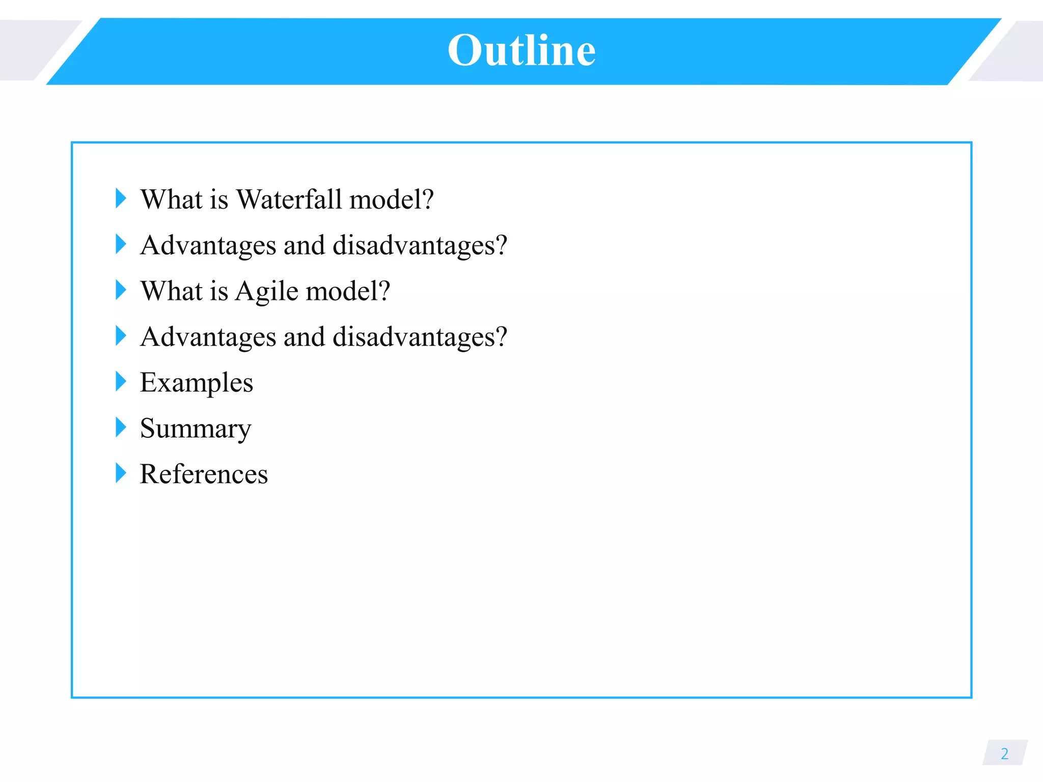 Outline
2
 What is Waterfall model?
 Advantages and disadvantages?
 What is Agile model?
 Advantages and disadvantages?
 Examples
 Summary
 References
 
