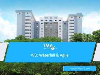W3: Waterfall & Agile
1
Nguyen Ngoc Tuyen
 
