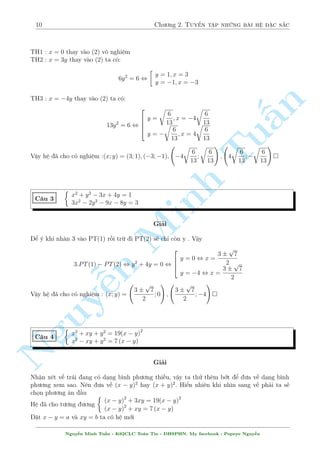 10 Ch÷ìng 2. Tuyºn tªp nhúng b i h» °c s­c 
TH1 : x = 0 thay v o (2) væ nghi»m 
TH2 : x = 3y thay v o (2) ta câ: 
6y2 = 6 , 
 
y = 1; x = 3 
y = 1; x = 3 
TH3 : x = 4y thay v o (2) ta câ: 
n 
2 
§13y2 = 6 , 
TuMinh ¹n Nguy664 
y = 
r 
6 
13 
r 
; x = 4 
6 
13 
r 
y =  
6 
13 
r 
; x = 4 
6 
13 
Vªy h» ¢ cho câ nghi»m :(x; y) = (3; 1); (3;1); 
  
4 
r 
6 
13 
; 
r 
6 
13 
! 
; 
  
4 
r 
6 
13 
r 
; 
6 
13 
! 
 
C¥u 3 
 
x2 + y2  3x + 4y = 1 
3x2  2y2  9x  8y = 3 
Gi£i 
º þ khi nh¥n 3 v o PT(1) rçi trø i PT(2) s³ ch¿ cán y . Vªy 
3:PT(1)  PT(2) , y2 + 4y = 0 , 
2 
64 
y = 0 , x = 
p 
7 
2 
3  
y = 4 , x = 
p 
7 
2 
3  
Vªy h» ¢ cho câ nghi»m : (x; y) = 
  
3  
p 
7 
2 
! 
; 
; 0 
  
3  
p 
7 
2 
! 
 
;4 
C¥u 4 
 
x2 + xy + y2 = 19(x  y)2 
x2  xy + y2 = 7 (x  y) 
Gi£i 
Nhªn x²t v¸ tr¡i ang câ d¤ng b¼nh ph÷ìng thi¸u, vªy ta thû th¶m bît º ÷a v· d¤ng b¼nh 
ph÷ìng xem sao. N¶n ÷a v· (x  y)2 hay (x + y)2. Hiºn nhi¶n khi nh¼n sang v¸ ph£i ta s³ 
chån ph÷ìng ¡n ¦u 
 
H» ¢ cho t÷ìng ÷ìng 
(x  y)2 + 3xy = 19(x  y)2 
(x  y)2 + xy = 7 (x  y) 
°t x  y = a v  xy = b ta câ h» mîi 
Nguy¹n Minh Tu§n - K62CLC To¡n Tin - HSPHN. My facebook : Popeye Nguy¹n 
 