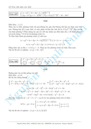 Vªy V T  jx + yj  x + y. ¯ng thùc x£y ra khi x = y  0 thay v o (2) ta câ 
x 
p 
2x2 + 5x + 3 = 4x2  5x  3 , 
 
2x2 + 5x + 3 
 
+ x 
p 
2x2 + 5x + 3  6x2 = 0 
, 
p 
2x2 + 5x + 3  2x 
 p 
2x2 + 5x + 3 + 3x 
 
= 0 , 
p 
2x2 + 5x + 3 = 2x , x = 3; y = 3 
Vªy h» ¢ cho câ nghi»m : (x; y) = (3; 3) 
C¥u 153 
8 
: 
x + 
p 
x2  y2 
x  
p 
x2  y2 
= 
9x 
5 
x 
y 
= 
3x + 5 
30  6y 
Gi£i 
i·u ki»n : y6= 0; y6= 5; x2  y2 
Mët c¥u h» thuëc lo¤i kh¡ khâ chìi. Ta s³ khai th¡c tø (2). Suy ra 
y = 
30x 
9x + 5 
, 9x + 5 = 
30x 
y 
, 
9x 
5 
= 
6x 
y 
 1 
Th¸ l¶n (1) çng thíi chót ½t bi¸n êi ta ÷ñc 
 
x + 
p 
x2  y2 
2 
x2  (x2  y2) 
= 
6x  y 
y 
, 2x2  y2 + 2x 
p 
x2  y2 = 6xy  y2 
, 
 
x = 0 
x + 
p 
x2  y2 = 3y ) x2  y2 = 9y2  6xy + x2 , 
 
x = 0(L) 
x = 
5 
3 
y 
Vîi x = 
5 
3 
y d¹ d ng gi£i ra x = 5; y = 3 (TM) 
Vªy h» ¢ cho câ nghi»m : (x; y) = (5; 3) 
Nguy¹n Minh Tu§n - K62CLC To¡n Tin - HSPHN. My facebook : Popeye Nguy¹n 
 