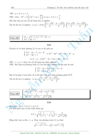 88 Ch÷ìng 2. Tuyºn tªp nhúng b i h» °c s­c 
, 4(x  1)3 + 4y3 = 3y3 + 3xy + 3y 
, 4(x + y  1)[(x  1)2  (x  1)y + y2] = 3y(y2 + x + 1) 
, 4(x + y  1)[(x  1)2  (x  1)y + y2] = 3y(y2 + xy  y  1 + 1) 
, 4(x + y  1)[(x  1)2  (x  1)y + y2] = 3y2(x + y  1) 
, (x + y  1)(2x  2  y)2 = 0 
Vîi y = 1  x thay v o (1) ta ÷ñc x2  x + 2 = 0 (Væ nghi2 
»m) 
n 
Vîi y = 2x  2 thay v o (1) ta ÷ñc 2x2  5x + 1 = 0 , 
Tu§Minh n Nguy¹64 
x = 
5  
p 
17 
4 
x = 
5 + 
p 
17 
4 
Vªy h» ¢ cho câ nghi»m : (x; y) = 
  
5  
p 
17 
4 
; 
1  
p 
17 
2 
! 
; 
  
5 + 
p 
17 
4 
; 
1 + 
p 
17 
2 
! 
 
C¥u 158 
 
xy  x + 2y = 4 
4x3 + 24x2 + 45x = y3 + 6y  20 
Gi£i 
H» ¢ cho t÷ìng ÷ìng 
 
6y  3x + 3xy  12 = 0 
4x3 + 24x2 + 45x = y3 + 6y  20 
Trø 2 ph÷ìng tr¼nh tr¶n cho nhau ta ÷ñc 
4x3 + 24x2 + 48x + 32 = y3 + 3xy + 12y 
, 4(x + 2)3 + 4y3 = 3y3 + 3xy + 12y 
, 4(x + y + 2) 
 
(x + 2)2  (x + 2)y + y2 
= 3y(y2 + x + 4) 
Th¸ x = xy + 2y  4 v o v¸ ph£i ta ÷ñc 
, 4(x + y + 2) 
 
(x + 2)2  (x + 2)y + y2 
= 3y(y2 + 2y + xy  4 + 4) = 3y2(x + y + 2) 
, (x + y + 2) 
 
4(x + 2)2  4(x + 2)y + y2 
= 0 
Vîi y = x  2 thay v o (1) ta ÷ñc x2  5x + 8 = 0 (Væ nghi»m) 
Vîi y = 2x + 2 thay v o (1) ta ÷ñc 2x2  7x + 4 = 0 , 
2 
64 
x = 
p 
17  7 
4 
x =  
p 
17 + 7 
4 
Vªy h» ¢ cho câ nghi»m : (x; y) = 
 p 
17  7 
4 
; 
1 + 
p 
17 
2 
! 
; 
  
 
p 
17 + 7 
4 
; 
1  
p 
17 
2 
! 
 
Nguy¹n Minh Tu§n - K62CLC To¡n Tin - HSPHN. My facebook : Popeye Nguy¹n 
 