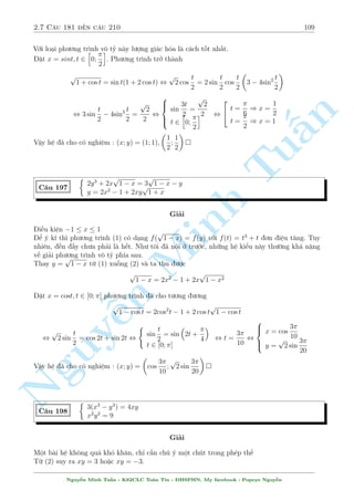 2.6 C¥u 151 ¸n c¥u 180 89 
C¥u 159 
 
p 
x + 1 = 3  y 
(y  1) 
(4x + 13) 
p 
x + 1 = y3  6(2x  y)  7 
Gñi þ : °t 
p 
x + 1 = a s³ ÷a v· c¥u 156 
 
3 p 
3 p 
n 
x4  2x = y4  y 
C¥u 160 
(x2  y2)3 = 3 
§Gi£i 
TuB i to¡n xu§t hi»n trong mët · thi chån ëi tuyºn cõa tr÷íng THPT Chuy¶n - ¤i Håc S÷ 
Ph¤m H  Nëi. Tho¤t nh¼n qua h¼nh thùc cõa h» n y kh¡ gån nhµ. Tuy nhi¶n ¥y l  mët c¥u 
thuëc lo¤i r§t khâ, y¶u c¦u kh£ n«ng bi¸n êi cao, °c bi»t l  sü xu§t hi»n kh¡ b½ ©n cõa con 
sè 3 ð ph÷ìng tr¼nh (2). 
°t x + y = a; x  y = b ta suy ra (ab)3 = 3 
Ph÷ìng tr¼nh (1) t÷ìng ÷ìng : (x2  y2)(x2 + y2) = 2x  y 
Gií h¢y ÷a h¸t v· a v  b. Th¼ ta câ 
 
a + Minh  
b 
2 
a  b 
2 
a + 3b 
x2 + y2 = 
+ 
; 2x  y = 
2 
2 
2 
Thay t§t c£ v o (1) v  ta ÷ñc 
  
! 
a + ab 
2 
n  
b 
2 
a  b 
2 
a + 3b 
+ 
= 
, ab(a2 + b2) = a + 3b 
2 
2 
¸n ¥y câ v´ ch÷a s¡ng sõa g¼ hìn ? Th¸ nh÷ng, con sè 3 b½ ©n kia xu§t hi»n. Ta thû thay 
Nguy3 = (ab)3 v o xem sao. ¹Khi â (1) trð th nh 
ab(a2 + b2) = a + (ab)3b , a(a2b + b3  1  a2b4) = 0 , a(b3  1)(1  a2b) = 0 
Th nh qu£ ¢ ¸n. Gií ¢ ìn gi£n hìn r§t nhi·u rçi 
Vîi a = 0 hiºn nhi¶n væ l½ 
 
x  y = 1 
Vîi b = 1 ) a = 3 , 
, 
x + y = 3 
8 
: 
x = 
1 + 3 p 
3 
2 
y = 
3 p 
3  1 
2 
Vîi a2b = 1 , (ab)a = 1 , a = 
1 
3 p 
3 
) b = ( 3 p 
3)2 , 
8 
: 
x + y = 
1 
3 p 
3 
x  y = ( 3 p 
3)2 
, 
8 
: 
x = 
2 
3 p 
3 
y =  
1 
3 p 
3 
Vªy h» ¢ cho câ nghi»m (x; y) = 
  
1 + 3 p 
3 
2 
; 
3 p 
3  1 
2 
! 
; 
 
2 
3 p 
3 
; 
1 
3 p 
3 
 
 
Tæi s³ ÷a th¶m mët c¥u þ t÷ðng t÷ìng tü nh÷ng mùc ë khâ hìn mët tµo. 
Nguy¹n Minh Tu§n - K62CLC To¡n Tin - HSPHN. My facebook : Popeye Nguy¹n 
 