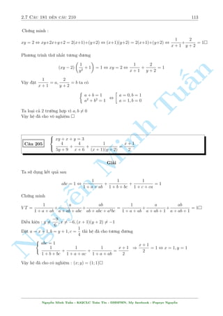 = 4 
Vªy PT(1)  8PT(2) , (x  2)4 = (y  4)4. 
OK rçi chù ? Tæi l¤i ÷a th¶m mët v½ dö núa cho b¤n åc 
C¥u 163 
 
x4  y4 = 1215 
2x3  4y3 = 9(x2  4y2)  18(x  8y) 
Gñi þ : PT(1)  6:PT(2) , (x  3)4 = (y  6)4 
Nghi»m : (x; y) = (6;3); (6; 3) 
C¥u 164 
 
xy  x + y = 2 
x3  4x2 + x + 18 = 2y3 + 5y2  y 
Gi£i 
º mîi m´ mët chót tæi xin dòng ph÷ìng ph¡p ch¥n qu¶ nh§t câ thº, â l  th¸ tr¥u bá. 
Tø (1) th§y ngay x = 1 khæng l  nghi»m v  ta suy ra y = 
x + 2 
x + 1 
th¸ xuèng (2) ta ÷ñc 
x3  4x2 + x + 18 = 2 
 
x + 2 
x + 1 
3 
+ 5 
 
x + 2 
x + 1 
2 
 
x + 2 
x + 1 
Nguy¹n Minh Tu§n - K62CLC To¡n Tin - HSPHN. My facebook : Popeye Nguy¹n 
 