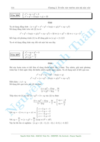92 Ch÷ìng 2. Tuyºn tªp nhúng b i h» °c s­c 
Rót gån ta ÷a v· mët ph÷ìng tr¼nh bªc 6 nh÷ sau 
x6  x5  8x4 + 4x3 + 20x2  4x  16 = 0 
Mët ph÷ìng tr¼nh bªc 6 ¦y õ. Ch½ ½t ta mong r¬ng s³ t¼m ra ½t nh§t 2 nghi»m º câ thº rót 
gån xuèng bªc 4.Ð ¥y dòng Casio s³ rót ra ÷ñc 2 nghi»m x =  
p 
2. Vªy ¢ câ nh¥n tû l  
x2  2 rçi. Ph÷ìng tr¼nh trð th nh 
(x2  2)(x4  x3  6x2 + 2x + 8) = 0 
n 
Gií ta x²t ph÷ìng tr¼nh x4  x3  6x2 + 2x + 8 = 0. Tæi s³ tr¼nh b y coi nh÷ l  ph÷ìng ph¡p 
gi£i ph÷ìng tr¼nh bªc 4 têng qu¡t luæn cho b¤n åc. 
§Tr÷îc h¸t h¢y ÷a c¡c ph¦n tû x4  x3 tèng h¸t v o trong mët b¼nh ph÷ìng, ph¦n cán l¤i ©y 
sang ph£i. Tùc l  
x2 
25x2 
 
x 
2 
25x2 
Tux4  x3 + 
= 
 2x  8 , 
x2  
= 
 2x  8 
4 
4 
2 
4 
 
 
 
x 
2 
x 
25x2 
, 
x2  
+ k 
= k2 + 2k 
x2  
+ 
 2x  8 
2 
 
 
 
2 
4 
x 
2 
25 
, 
x2  
+ k 
= 
2k + 
x2  (k + 2)x + k2  8 
2 
4 
Ta ph£i t¼m k º v¸ ph£i trð th nh bMinh ¼nh ph÷ìng. Tùc l  x  0 
 
 
r 
25 
17 
, (k + 2)2 = 4 
2k + 
(k2  8) , k = 3; k =  
4 
2 
T§t nhi¶n ta chån gi¡ trà µp nh§t l  k = 3. Thay v o ph÷ìng tr¼nh ta câ 
 
n x 
2 
x2 
x2  
 3 
= 
 x + 1 
2 
4 
 
x 
2 
x 
2 
, 
x2  
 3 
= 
 1 
2 
2 
Nguy¸n ¥y d¹ d ng t¼m ¹p 
p 
1  
17 
ra x = f 
2; 
g 
2 
  
p 
p 
! 
p 
p 
1  
17 
1  
17 
Vªy h» ¢ cho câ nghi»m : (x; y) = ( 
2; 
2); 
; 
 
2 
4 
C¥u 165 
8 
: 
x  y  1 = 2 
p 
y 
p 
x + 
p 
y = 
(2x  5y)2 
x  y 
Gi£i 
i·u ki»n : x; y  0; x6= y 
p 
Tø (1) ta câ x = 
y + 1 
2 
thay v o (2) t÷ìng ÷ìng 
p 
y + 1 + 
p 
y = 
h 
2 
p 
y + 1 
2 
 5y 
i2 
p 
y + 1 
2 
 y 
, (2 
p 
y + 1)2 = (4 
p 
y + 2  3y)2 
Nguy¹n Minh Tu§n - K62CLC To¡n Tin - HSPHN. My facebook : Popeye Nguy¹n 
 