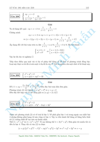 2.6 C¥u 151 ¸n c¥u 180 93 
p 
y + 1 = a; 3y = b th¼ ph÷ìng tr¼nh ¢ cho t÷ìng ÷ìng 
°t 2 
a2 = (2a  b)2 , 3a2  4ab + b2 , 
 
a = b 
3a = b 
p 
y + 1 , y = 1 ) x = 4 
Vîi a = b , 3y = 2 
p 
p 
p 
Vîi 3a = b , y = 2 
y + 1 , y = 3 + 2 
2 ) x p 
= 6 + 4 
p 
2 
Vªy h» ¢ cho câ nghi»m : (x; y) = (4; 1); (6 + 4 
2; 3 + 2 
2) 
§n 
 
16x2y2  17y2 = 1 
C¥u 166 
4xy + 2x  7y = 1 
TuGi£i 
Ta thüc hien bi¸n êi (2) nh÷ sau 
(2) , 4xy + 1 = 7y  2x ) 16x2y2 + 8xy + 1 = 4x2  28xy + 49y2 
 
17y2 4x2 Minh 49y2 4(x2 8y2) x = y 
, + 8xy =  28xy + ,  9xy + , 
x = 8y 
 
x = 1 ) y = 1(TM) 
Vîi x = y thay v o (2) ta câ 4x2  5x + 1 = 0 , 
1 
1 
x = 
) y = 
(TM) 
4 
4 
Vîi x = 8y thay v o (2) ta câ 32y2  9y +  
1 = 0(V  
L) 
1 
1 
Vªy h» ¢ cho câ nghi»m : n (x; y) = (1; 1); 
; 
 
4 
4 
Nguy 
p 
p 
p 
2  
¹x2y4 + 2xy2  y4 + 1 = 2(3  
2  x)y2 C¥u 167 
x  y2 + x = 3 
Gi£i 
i·u ki»n : x  y2; x2y4 + 2xy2  y4 + 1  0 
Rã r ng khæng l m «n ÷ñc g¼ tø (2). Còng l­m khai th¡c ÷ñc c¡i i·u ki»n. Ta s³ khai th¡c 
(1). Bi¸n êi ta s³ ÷ñc 
p 
p 
(xy2 + 1)2  y4 = 2[xy2 + 1  (3  
2)y2] 
s 
(xy2 + 1)2 
, 
y4 
 1 = 2 
 
xy2 + 1 
y2 
 (3  
p 
2) 
 
°t 
xy2 + 1 
y2 = t  0. Ph÷ìng tr¼nh ¢ cho trð th nh 
p 
t2  1 = 2t  2(3  
p 
2) , t = 3 , xy2 + 1 = 3y2 ) y2 = 
1 
3  x 
Nguy¹n Minh Tu§n - K62CLC To¡n Tin - HSPHN. My facebook : Popeye Nguy¹n 
 