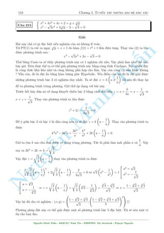 96 Ch÷ìng 2. Tuyºn tªp nhúng b i h» °c s­c 
C¥u 171 
8 
: 
 
1  x2 
x2 
3 
+ xy + 
3 
2 
= y3 
(xy + 2)2 + 
1 
x2 = 2y + 
4 
x 
Gi£i 
i·u ki»n : x= 60 
n 
Ph÷ìng tr¼nh (2) t÷ìng ÷ìng 
 
§1 
2 
xy + 2  
= 0 , 
x 
TuMinh ¹n Nguy8 
: 
xy = 
1 
x 
 2 
y = 
1 
x2 
 
2 
x 
Thay t§t c£ v o (1) ta ÷ñc 
 
1 
x2 
3 
 1 
+ 
1 
x 
 
1 
2 
= 
 
1 
x2 
 
2 
x 
3 
, 
 
t2  1 
3 
+ t  
1 
2 
= (t2  2t)3 
, (2t  1) 
 
6t4  12t3 + 2t2 + 4t + 3 
 
= 0 
TH1 : t = 
1 
2 
) x = 2 ) y =  
3 
4 
TH2 : 
6t4  12t3 + 2t2 + 4t + 3 = 0 
Sû döng ph÷ìng ph¡p tæi n¶u ð c¥u 164 s³ ÷a v· 
 
t2  t  
6 
2 
3 
2 
=  
1 
3 
(V L) 
Vªy h» ¢ cho câ nghi»m : (x; y) = 
 
2; 
3 
4 
 
 
C¥u 172 
 
p 
(x  y2)3 
x(x2  y2) + x2 = 2 
76x2  20y2 + 2 = 3 p 4x(8x + 1) 
Gi£i 
i·u ki»n : x  y2  0 
Ph÷ìng tr¼nh (1) t÷ìng ÷ìng 
p 
(x  y2)3 = 0 
x3 + x(x  y2)  2 
°t 
p 
x  y2 = u th¼ ph÷ìng tr¼nh (1) trð th nh 
x3 + xu2  2u3 = 0 , x = u , y2 = x  x2 
Thay xuèng (2) ta ÷ñc 
96x2  20x + 2 = 3 p 
32x2 + 4x 
Nguy¹n Minh Tu§n - K62CLC To¡n Tin - HSPHN. My facebook : Popeye Nguy¹n 
 