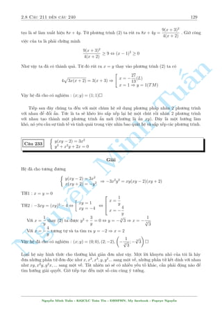 2.7 C¥u 181 ¸n c¥u 210 107 
C¥u 192 
 
4x3 + 4y3 = 3x2y + 2 
p 
3xy + 2x 
x2 = y2 + 1 
Gi£i 
¥y l  mët c¥u thuëc lo¤i khâ. Mang t½nh ¡nh è mët chót. º þ mët chót ph÷ìng tr¼nh 
1 
(2) nh¼n kh¡ gièng mët h¬ng ¯ng thùc l÷ñng gi¡c â l  1 + tan2x = 
. Vªy n 
ta °t 
cos2x 
1 
x = 
) y = tana vîi a 2 [0; ]. Thay t§t c£ v o ph÷ìng tr¼nh (1) ta ÷ñc 
cosa 
4 
3 
p 
1 
2 
§+ 4tan3a = 
tan a + 2 
3 
: tan a + 
cos3a 
cos2a 
cos a 
cos a 
p 
, 4 + 4sin3a = 3 sin a + 2 
3 sin a cos a + 2cos2a 
p 
Tu 
 
 
, 3 = sin 3a + 
3 sin 2a + cos 2a , 3 = sin 3a + 2 sin 
2a + 
6 
 
2 
1 
Rã r ng V T  V P v  ¯ng thùc x£y ra khi a = 
) x = 
p 
; y = 
p 
 
 
6 
3 
3 
2 
1 
Vªy h» ¢ cho câ nghi»m : (x; y) = 
p 
; 
p 
 
3 
3 
 
Minh y3 + 3xy  17x + 18 = x3  3x2 + 13y  9 
C¥u 193 
x2 + y2 + xy  6y  5x + 10 = 0 
Gi£i 
Sû döng ph÷ìng ph¡p h» sè b§t ành ta s³ rót ra 
PT(1)  3:PT(2) n , (y  1)2 + 2(y  1) = x3 + 2x , x = y  1 
Nguy¸n ¥y d¹ rçi ! 
P/S : Thüc ra vîi b ¹i n y ta nh¥n 3 v o PT(2) rçi trø i câ thº do 1 chót kinh nghi»m nh¬m 
lo¤i bä xy i chù khæng nh§t thi¸t ph£i sû  
döng  
¸n h» sè b§t ành. 
5 
8 
Vªy h» ¢ cho câ nghi»m : (x; y) = (1; 2); 
; 
 
3 
2 
C¥u 194 
8 
: 
(x + y  3)3 = 4y3 
 
x2y2 + xy + 
45 
4 
 
x + 4y  3 = 2xy2 
Gi£i 
Tø ph÷ìng tr¼nh (2) ta rót ra : x + y  3 = 2xy2  3y 
Thay v o ph÷ìng tr¼nh (1) ta ÷ñc 
y3(2xy  3)3 = 4y3 
 
x2y2 + xy + 
45 
4 
 
Nguy¹n Minh Tu§n - K62CLC To¡n Tin - HSPHN. My facebook : Popeye Nguy¹n 
 