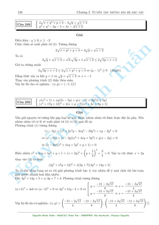 116 Ch÷ìng 2. Tuyºn tªp nhúng b i h» °c s­c 
¸n ¥y k¸t hñp vîi (1) v  ta d¹ d ng gi£i ra (x; y) = (1; 1); (1;1) 
2.8 C¥u 211 ¸n c¥u 240 
C¥u 211 
Tu§n 
Minh n Nguy¹8 
: 
3x3  y3 = 
1 
x + y 
x2 + y2 = 1 
Gi£i 
i·u ki»n : x6= y 
Ph÷ìng tr¼nh (1) quy çng s³ l  bªc 4. Vªy ta ngh¾ c¡c k¸t hñp vîi ph÷ìng tr¼nh (2) º t¤o 
th nh mët ph÷ìng tr¼nh thu¦n nh§t xem, nh÷ th¸ ph÷ìng tr¼nh (2) s³ ph£i l  bªc 4 v  º l m 
÷ñc i·u â ta b¼nh ph÷ìng 2 v¸ l¶n. Nh÷ vªy ta s³ ÷ñc 
(3x3  y3)(x + y) = (x2 + y2)2 
, 2x4 + 3x3y  2x2y2  xy3  2y4 = 0 , (x  y)(x + 2y)(2x2 + xy + y2) = 0 
TH1 : 2x2 + xy + y2 = 0 , x = y = 0(L) 
TH2 : x = y thay v o (2) ta ÷ñc 
2y2 = 1 , x = y =  
1 
p 
2 
TH3 : x = 2y thay v o (2) ta ÷ñc 
5y2 = 1 , y =  
1 
p 
5 
) x =  
2 
p 
5 
Vªy h» ¢ cho câ nghi»m : (x; y) = 
 
2 
p 
5 
; 
1 
p 
5 
 
; 
 
 
2 
p 
5 
; 
1 
p 
5 
 
; 
 
1 
p 
2 
; 
1 
p 
2 
 
; 
 
 
1 
p 
2 
; 
1 
p 
2 
 
 
C¥u 212 
 
81x3y2  81x2y2 + 33xy2  29y2 = 4 
25y3 + 9x2y3  6xy3  4y2 = 24 
Gi£i 
Nhªn th§y y = 0 khæng l  nghi»m cõa h». H» ¢ cho t÷ìng ÷ìng 
8 
: 
81x3  81x2 + 33x  29 = 
4 
y2 
25 + 9x2  6x = 
24 
y3 + 
4 
y 
, 
8 
: 
3(3x  1)3 + 2 (3x  1) = 24 + 
4 
y2 
 
2 
y 
3: 
3 
+ 2: 
2 
y 
= 24 + (3x  1)2 
°t 3x  1 = a; 
2 
y 
= b. H» ¢ cho trð th nh 
 
3a3 + 2a = 24 + b2 
3b3 + 2b = 24 + a2 ) a = b 
Nguy¹n Minh Tu§n - K62CLC To¡n Tin - HSPHN. My facebook : Popeye Nguy¹n 
 