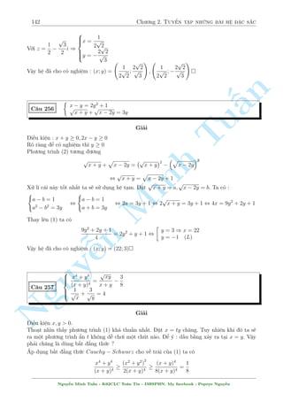 120 Ch÷ìng 2. Tuyºn tªp nhúng b i h» °c s­c 
¥y l  d¤ng ph÷ìng tr¼nh væ t kh¡ quen thuëc m  c¡ch tèi ÷u v¨n l  sû döng t½nh ìn i»u 
cõa h m sè. Mët chót kh²o l²o ta ÷a v· 
8t3 + 12t2 + 10t + 3 = 3 + 3t  t2 + 2 3 p 
3 + 3t  t2 
, (2x + 1)3 + 2(2x + 1) = 3 + 3t  t2 + 2 3 p 
3 + 3t  t2 
Hai v¸ 3 p 
·u câ d¤ng f(t) = t3 + 2t v  h m n y ìn i»u t«ng. Tø â ta câ 
2 
n 
2t + 1 = 3 + 3t  t2 , 
Tu§Minh ¹n Nguy6664 
t = 1(L) 
t = 
p 
89 
6 
5  
(L) 
t = 
p 
89  5 
6 
(TM) 
) x = 
6 
p 
89  5 
r 
) y =  
6 
p 
89  5 
Vªy h» ¢ cho câ nghi»m (x; y) = 
 
6 
p 
89  5 
; 
r 
6 
p 
89  5 
 
 
C¥u 218 
8 
: 
(1 + x2)2 
 
1 + 
1 
y4 
 
= 8 
(1 + y2)2 
 
1 + 
1 
x4 
 
= 8 
Gi£i 
Mët h» èi xùng. Câ l³ khi g°p b i n y ta th÷íng câ nhúng h÷îng sau : Cho 2 ph÷ìng tr¼nh 
b¬ng nhau, ho°c l  ti¸n h nh chia 2 ph÷ìng tr¼nh cho nhau. Tuy nhi¶n, vîi b i n y, mët chót 
tinh qu¡i ta s³ câ mët líi gi£i ng­n gån v  µp ³. 
i·u ki»n : x; y6= 0 
Nh¥n 2 ph÷ìng tr¼nh vîi nhau ta ÷ñc 
 
1 + x22  
1 + y22 
 
1 + 
1 
y4 
 
1 + 
1 
x4 
 
= 64 
¸n ¥y ta sû döng mët h» qu£ cõa B§t ¯ng thùc Holder nh÷ sau: 
Vîi d¢y sè d÷ìng a1; a2; : : : an ta câ b§t ¯ng thùc 
(1 + a1)(1 + a2) : : : (1 + an)  (1 + n p 
a1a2 : : : an)n 
p döng v o b i to¡n tr¶n vîi v¸ tr¡i ta câ 
(1 + x2)(1 + x2) 
 
1 + 
1 
x4 
 
(1 + y2)(1 + y2) 
 
1 + 
1 
y4 
 
 
r 
x2:x2: 
 
1 + 6 
1 
x4 :y2:y2: 
1 
y4 
6 
= 64 
¯ng thùc x£y ra khi x = 1; y = 1 
Vªy h» ¢ cho câ nghi»m (x; y) = (1; 1); (1;1); (1; 1); (1;1) 
Nguy¹n Minh Tu§n - K62CLC To¡n Tin - HSPHN. My facebook : Popeye Nguy¹n 
 