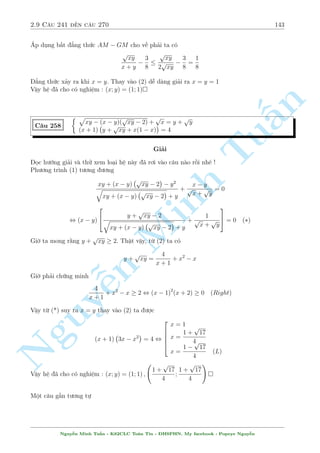 2.8 C¥u 211 ¸n c¥u 240 121 
C¥u 219 
8 
: 
3x6 + 7x4y2  7x2y4  3y6 = 
2 
y 
 
3 
2x 
(x2  y2)7 + 7 = 0 
Gi£i 
¥y l  b7 7 p 
p 
 i to¡n tæi s¡ng t¡c ho n to n düa v o þ t÷ðng cõa c¥u 160 v  161. N¸u 2 c¥u tr¶n ð 
ph÷ìng tr¼nh (2) l¦n l÷ñt l  mô 3 v  5 th¼ c¥u n y tæi ¢ n¥ng nâ th nh mô 7. ¥y l  mn 
ët b i 
h» thuëc lo¤i cüc m¤nh v  ¦y t½nh ¡nh è. 
i·u ki»n : x; y6= 0. Ph÷ìng tr¼nh ¦u t÷ìng ÷ìng 
§4x  3y 
3(x6  y6) + 7x2y2(x2  y2) = 
2xy 
Tu4x  3y 
, (x2  y2)(3x4 + 3x2y2 + 3y4) + 7x2y2(x2  y2) = 
2xy 
, 2xy(x2  y2)(3x2 , 2xy(x2  a + °t x + y = a; x  y = b ) x = 
2 
Minh + 10x2y2 + 3y4) = 4x  3y 
y2)(3x2 + y2)(3y2 + x2) = 4x  3y 
b 
a  b 
; y = 
th¼ (ab)7 = 7 . Khi â s³ câ 
2 
 
 
a2  b2 
a + b 
2 
a  b 
2 
2xy = 
; x2 + 3y2 = 
+ 3 
= a2  ab + b2 
2 
2 
2 
 
 
a + b 
2 
a  b 
2 
x + y 
x  y 
a + 7b 
3x2 + y2 = 3 
+ 
= a2 + ab + b2 ; 4x  3y = 
+ 7: 
= 
2 
2 
2 
2 
2 
Thay v o ph÷ìng tr¼nh (1) a2  b2 
:ab:(a2 + ab + b2)(a2 n ta câ 
a + 7b 
h 
i 
b2) 2 
 ab + = 
, ab(a2  b2) 
a2 + b2 a2b2 
= a + 7b 
2 
2 
Nguy¹, ab(a6  b6) = a + 7b , ab(a6  b6) = a  (ab)7:b 
, a7b  ab7 = a  a7b8 , a(b7 + 1)(a6b  1) = 0 
TH1 : a = 0 hiºn nhi¶n væ lþ 
 
x + y = 7 
TH2 : b = 1 ) a = 7 , 
, 
x  y = 1 
8 
: 
x = 
7 p 
7  1 
2 
y = 
7 p 
7 + 1 
2 
TH3 : a6b = 1 , (ab)a5 = 1 , a5 =  
1 
7 p 
7 
, a =  
1 
35 
p 
7 
p 
76 , 
) b = 35 
8 
: 
x + y =  
1 
35 
p 
7 
p 
76 
x  y = 35 
, x = 
p 
77  1 
2 35 
35 
p 
7 
; y =  
p 
77 + 1 
2 35 
35 
p 
7 
Vªy h» ¢ cho câ nghi»m : (x; y) = 
  
7 p 
7  1 
2 
; 
7 p 
7 + 1 
2 
! 
; 
  
p 
77  1 
2 35 
35 
p 
7 
; 
p 
77 + 1 
2 35 
35 
p 
7 
! 
 
Nguy¹n Minh Tu§n - K62CLC To¡n Tin - HSPHN. My facebook : Popeye Nguy¹n 
 