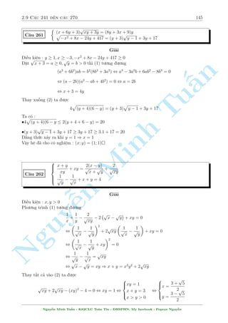 2.8 C¥u 211 ¸n c¥u 240 123 
°t a = 
x2 + 2x 
y 
; b = x + y. H» ¢ cho t÷ìng ÷ìng 
 
a + b = 7 
ab  3a = 3 
, 
n 
Tu§Minh n Nguy¹ 
a = 2  
p 
7; b = 5 + 
p 
7 
a = 2 + 
p 
7; b = 5  
p 
7 
, 
2 
6666664 
8 
: 
x2 + 2x 
y 
= 2  
p 
7 
x + y = 5 + 
p 
7 
(V N) 
8 
: 
x2 + 2x 
y 
= 2  
p 
7 
x + y = 5  
p 
7 
, 
2 
666666666666664 
8 
: 
x = 
4  
p 
7  
q 
5(7 + 4 
p 
7) 
2 
y = 
14  
p 
7 + 
q 
5(7 + 4 
p 
7) 
2 8 
: 
x = 
4  
p 
7 + 
q 
5(7 + 4 
p 
7) 
2 
y = 
14  
p 
7  
q 
5(7 + 4 
p 
7) 
2 
Vªy h» ¢ cho câ nghi»m : 
(x; y) = 
0 
@4  
p 
7  
q 
5(7 + 4 
p 
7) 
2 
; 
14  
p 
7 + 
q 
5(7 + 4 
p 
7) 
2 
1 
A 
0 
@4  
p 
7 + 
q 
5(7 + 4 
p 
7) 
2 
; 
14  
p 
7  
q 
5(7 + 4 
p 
7) 
2 
1 
A(0; 0); (2; 0) 
C¥u 222 
 
y2 + x + xy  6y + 1 = 0 
y3x  8y2 + x2y + x = 0 
Gi£i 
¥y l  mët b i to¡n kh¡ thó và. H÷îng r§t quen thuëc â l  °t ©n phö têng t½ch. Tuy nhi¶n 
c¡i hay cõa nâ â l  v¸ ph£i khæng ph£i l  h¬ng sè m  l  mët biºu thùc theo ©n. Nh¼n nhªn 
lo¤i h» n y kh¡ khâ, c¦n mët chót tinh qu¡i v  may m­n. 
H» ¢ cho t÷ìng ÷ìng 
 
y2 + x + xy + 1 = 6y 
y3x + y2 + x2y + x = 9y2 , 
 
(xy + 1) + (y2 + x) = 6y 
(y2 + x)(xy + 1) = 9y2 
Rã r ng y2 + x v  xy + 1 l  2 nghi»m cõa ph÷ìng tr¼nh X2  6yX + 9y2 = 0 , X = 3y. Tø 
â ta câ :  
y2 + x = 3y 
xy + 1 = 3y 
, 
 
x = 3y  y2 
(3y  y2) y + 1 = 3y 
, 
 
y = 1 
x = 2 
Vªy h» ¢ cho câ nghi»m : (x; y) = (2; 1) 
Nguy¹n Minh Tu§n - K62CLC To¡n Tin - HSPHN. My facebook : Popeye Nguy¹n 
 